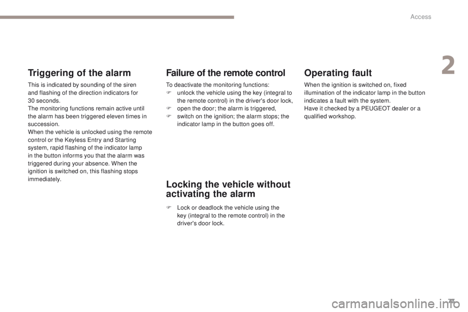 PEUGEOT 3008 2017 Manual PDF 73
3008-2_en_Chap02_ouvertures_ed01-2016
Operating fault
When the ignition is switched on, fixed
illumination of the indicator lamp in the button
indicates a fault with the system.
Have it checked b PEUGEOT 3008 2017 Manual PDF 73
3008-2_en_Chap02_ouvertures_ed01-2016
Operating fault
When the ignition is switched on, fixed
illumination of the indicator lamp in the button
indicates a fault with the system.
Have it checked b