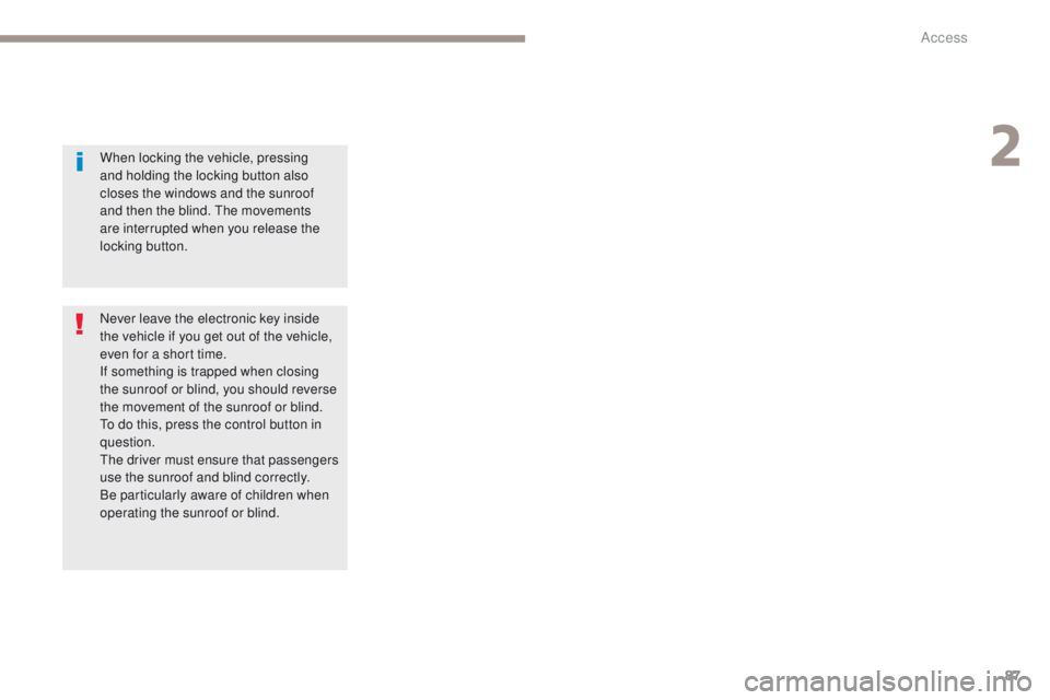 PEUGEOT 3008 2017 Manual Online 87
3008-2_en_Chap02_ouvertures_ed01-2016
When locking the vehicle, pressing
and holding the locking button also
closes the windows and the sunroof
and then the blind. The movements
are interrupted PEUGEOT 3008 2017 Manual Online 87
3008-2_en_Chap02_ouvertures_ed01-2016
When locking the vehicle, pressing
and holding the locking button also
closes the windows and the sunroof
and then the blind. The movements
are interrupted