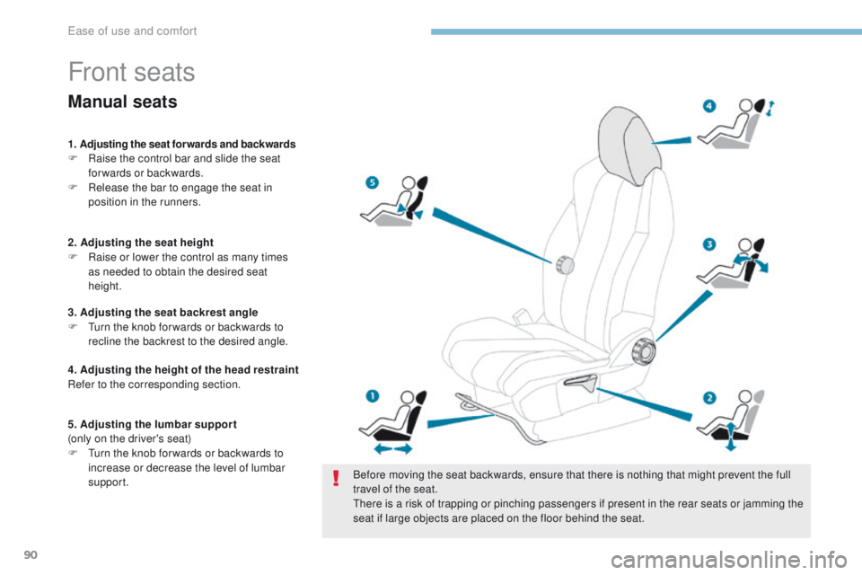 PEUGEOT 3008 2017 Owners Manual 90
3008-2_en_Chap03_ergonomie-et-confort_ed01-2016
Front seats
Before moving the seat backwards, ensure that there is nothing that might prevent the full
travel of the seat.
There is a risk of trappi PEUGEOT 3008 2017 Owners Manual 90
3008-2_en_Chap03_ergonomie-et-confort_ed01-2016
Front seats
Before moving the seat backwards, ensure that there is nothing that might prevent the full
travel of the seat.
There is a risk of trappi