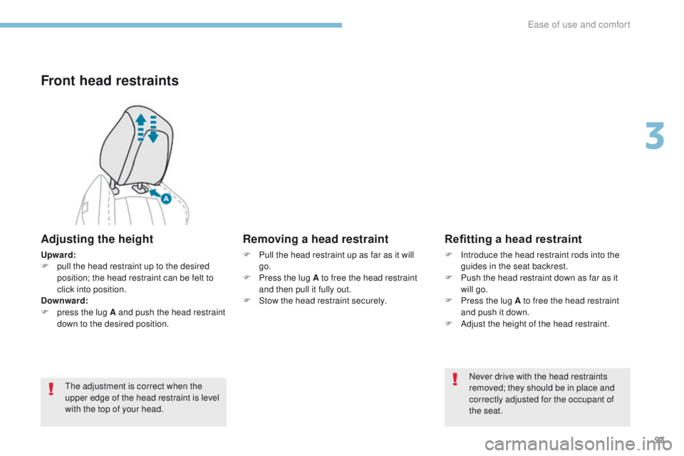 PEUGEOT 3008 2017 Owners Manual 93
3008-2_en_Chap03_ergonomie-et-confort_ed01-2016
Front head restraints
Adjusting the height
Upward:
F p ull the head restraint up to the desired
position; the head restraint can be felt to
click i PEUGEOT 3008 2017 Owners Manual 93
3008-2_en_Chap03_ergonomie-et-confort_ed01-2016
Front head restraints
Adjusting the height
Upward:
F p ull the head restraint up to the desired
position; the head restraint can be felt to
click i