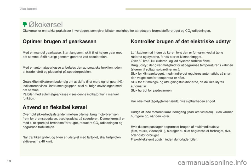PEUGEOT 3008 2017  Brugsanvisning (in Danish) 3008-2_da_Chap00c_eco-conduite_ed01-2016
10
Optimer brugen af gearkassen
Med en manuel gearkasse: Start langsomt, skift til et højere gear med 
det samme. Skift hurtigt gennem gearene ved acceleratio