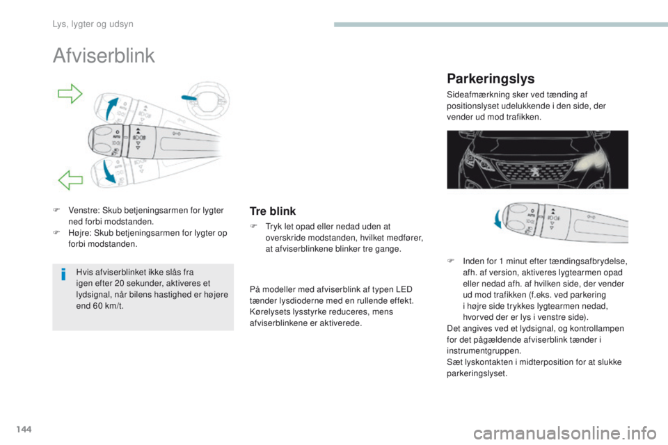 PEUGEOT 3008 2017 Brugsanvisning (in Danish) 144
3008-2_da_Chap04_eclairage-et-visibilite_ed01-2016
Afviserblink
F Venstre: Skub betjeningsarmen for lygter ned forbi modstanden.
F
H
øjre: Skub betjeningsarmen for lygter op
forbi modstanden. PEUGEOT 3008 2017 Brugsanvisning (in Danish) 144
3008-2_da_Chap04_eclairage-et-visibilite_ed01-2016
Afviserblink
F Venstre: Skub betjeningsarmen for lygter ned forbi modstanden.
F
H
øjre: Skub betjeningsarmen for lygter op
forbi modstanden.