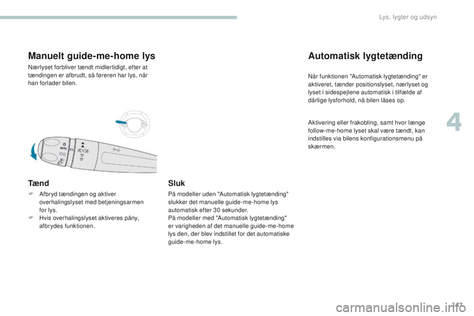 PEUGEOT 3008 2017 Brugsanvisning (in Danish) 147
3008-2_da_Chap04_eclairage-et-visibilite_ed01-2016
Manuelt guide-me-home lys
Nærlyset forbliver tændt midlertidigt, efter at
tændingen er afbrudt, så føreren har lys, når
han forlader bile PEUGEOT 3008 2017 Brugsanvisning (in Danish) 147
3008-2_da_Chap04_eclairage-et-visibilite_ed01-2016
Manuelt guide-me-home lys
Nærlyset forbliver tændt midlertidigt, efter at
tændingen er afbrudt, så føreren har lys, når
han forlader bile