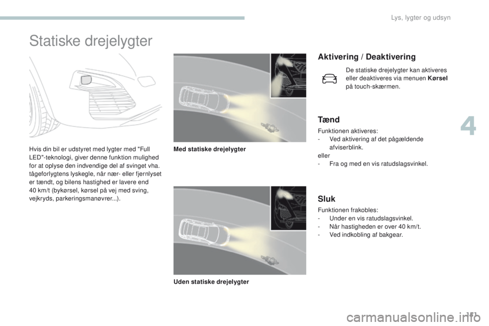 PEUGEOT 3008 2017 Brugsanvisning (in Danish) 151
3008-2_da_Chap04_eclairage-et-visibilite_ed01-2016
Statiske drejelygter
Hvis din bil er udstyret med lygter med "Full
LeD"-teknologi, giver denne funktion mulighed
for at oplyse den indv PEUGEOT 3008 2017 Brugsanvisning (in Danish) 151
3008-2_da_Chap04_eclairage-et-visibilite_ed01-2016
Statiske drejelygter
Hvis din bil er udstyret med lygter med "Full
LeD"-teknologi, giver denne funktion mulighed
for at oplyse den indv