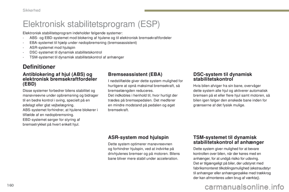 PEUGEOT 3008 2017 Brugsanvisning (in Danish) 160
3008-2_da_Chap05_securite_ed01-2016
elektronisk stabilitetsprogram (eSP)
Definitioner
Antiblokering af hjul (ABS) og
elektronisk bremsekraftfordeler
(EBD)
Disse systemer forbedrer bilens stabili PEUGEOT 3008 2017 Brugsanvisning (in Danish) 160
3008-2_da_Chap05_securite_ed01-2016
elektronisk stabilitetsprogram (eSP)
Definitioner
Antiblokering af hjul (ABS) og
elektronisk bremsekraftfordeler
(EBD)
Disse systemer forbedrer bilens stabili