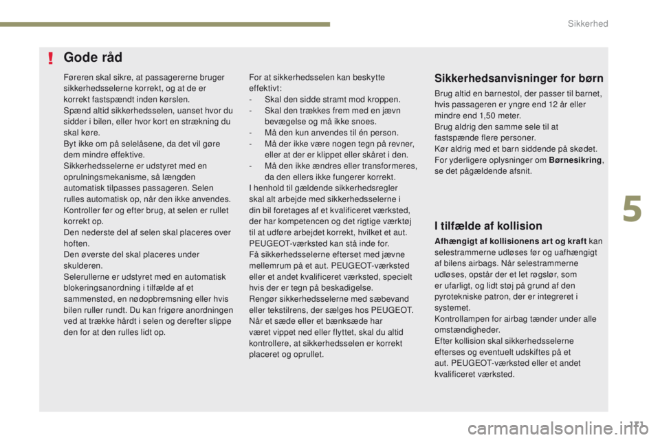 PEUGEOT 3008 2017 Brugsanvisning (in Danish) 171
3008-2_da_Chap05_securite_ed01-2016
Føreren skal sikre, at passagererne bruger
sikkerhedsselerne korrekt, og at de er
korrekt fastspændt inden kørslen.
Spænd altid sikkerhedsselen, uanset hv PEUGEOT 3008 2017 Brugsanvisning (in Danish) 171
3008-2_da_Chap05_securite_ed01-2016
Føreren skal sikre, at passagererne bruger
sikkerhedsselerne korrekt, og at de er
korrekt fastspændt inden kørslen.
Spænd altid sikkerhedsselen, uanset hv