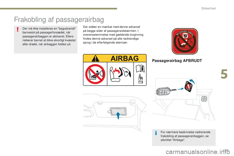 PEUGEOT 3008 2017 Brugsanvisning (in Danish) 179
3008-2_da_Chap05_securite_ed01-2016
Passagerairbag AFBRUDT
Frakobling af passagerairbag
Der sidder en mærkat med denne advarsel
på begge sider af passagersolskærmen. I
overensstemmelse med g PEUGEOT 3008 2017 Brugsanvisning (in Danish) 179
3008-2_da_Chap05_securite_ed01-2016
Passagerairbag AFBRUDT
Frakobling af passagerairbag
Der sidder en mærkat med denne advarsel
på begge sider af passagersolskærmen. I
overensstemmelse med g