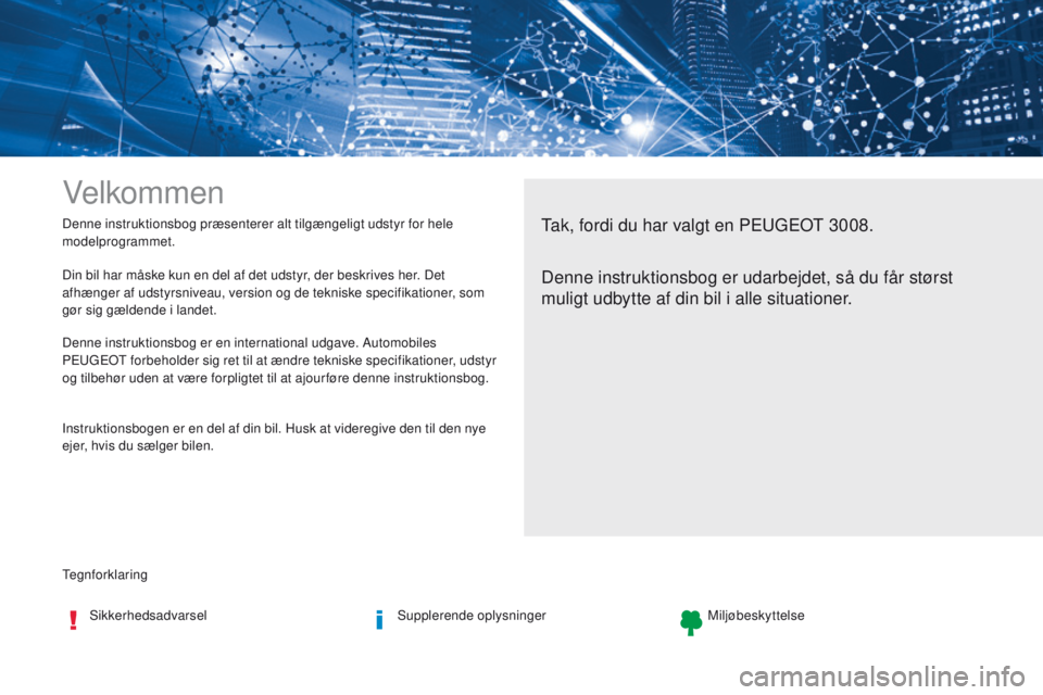 PEUGEOT 3008 2017  Brugsanvisning (in Danish) tegnforklaring Denne instruktionsbog præsenterer alt tilgængeligt udstyr for hele 
modelprogrammet.
Velkommen
tak, fordi du har valgt en Peugeot 3008.
Denne instruktionsbog er udarbejdet, så du få