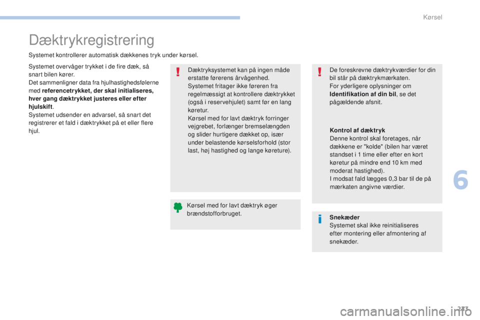 PEUGEOT 3008 2017 Brugsanvisning (in Danish) 223
3008-2_da_Chap06_conduite_ed01-2016
Dæktrykregistrering
Systemet kontrollerer automatisk dækkenes tryk under kørsel.Dæktryksystemet kan på ingen måde
erstatte førerens årvågenhed.
System PEUGEOT 3008 2017 Brugsanvisning (in Danish) 223
3008-2_da_Chap06_conduite_ed01-2016
Dæktrykregistrering
Systemet kontrollerer automatisk dækkenes tryk under kørsel.Dæktryksystemet kan på ingen måde
erstatte førerens årvågenhed.
System