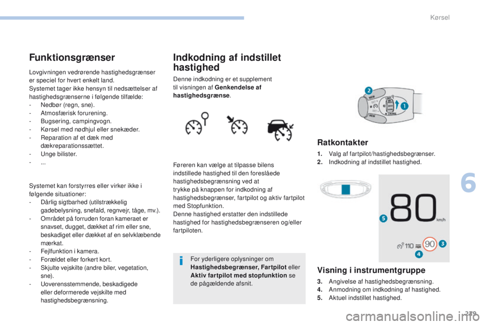 PEUGEOT 3008 2017 Brugsanvisning (in Danish) 229
3008-2_da_Chap06_conduite_ed01-2016
Indkodning af indstillet
hastighed
Denne indkodning er et supplement
til visningen af Genkendelse af
hastighedsgrænse .
Føreren kan vælge at tilpasse bile PEUGEOT 3008 2017 Brugsanvisning (in Danish) 229
3008-2_da_Chap06_conduite_ed01-2016
Indkodning af indstillet
hastighed
Denne indkodning er et supplement
til visningen af Genkendelse af
hastighedsgrænse .
Føreren kan vælge at tilpasse bile