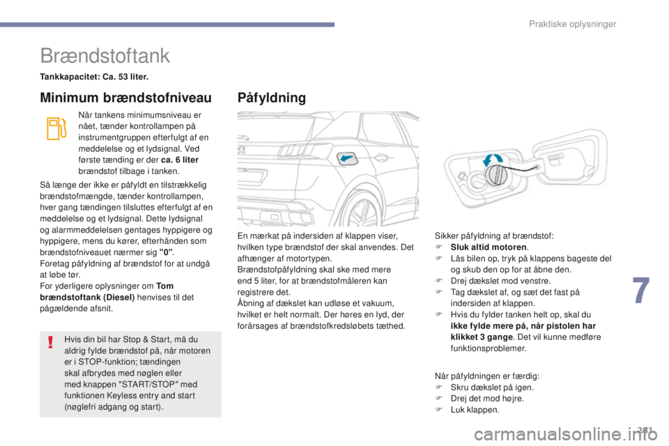 PEUGEOT 3008 2017 Brugsanvisning (in Danish) 281
3008-2_da_Chap07_infos-pratiques_ed01-2016
Brændstoftank
Tankkapacitet: Ca. 53 liter.Når tankens minimumsniveau er
nået, tænder kontrollampen på
instrumentgruppen efter fulgt af en
meddele PEUGEOT 3008 2017 Brugsanvisning (in Danish) 281
3008-2_da_Chap07_infos-pratiques_ed01-2016
Brændstoftank
Tankkapacitet: Ca. 53 liter.Når tankens minimumsniveau er
nået, tænder kontrollampen på
instrumentgruppen efter fulgt af en
meddele