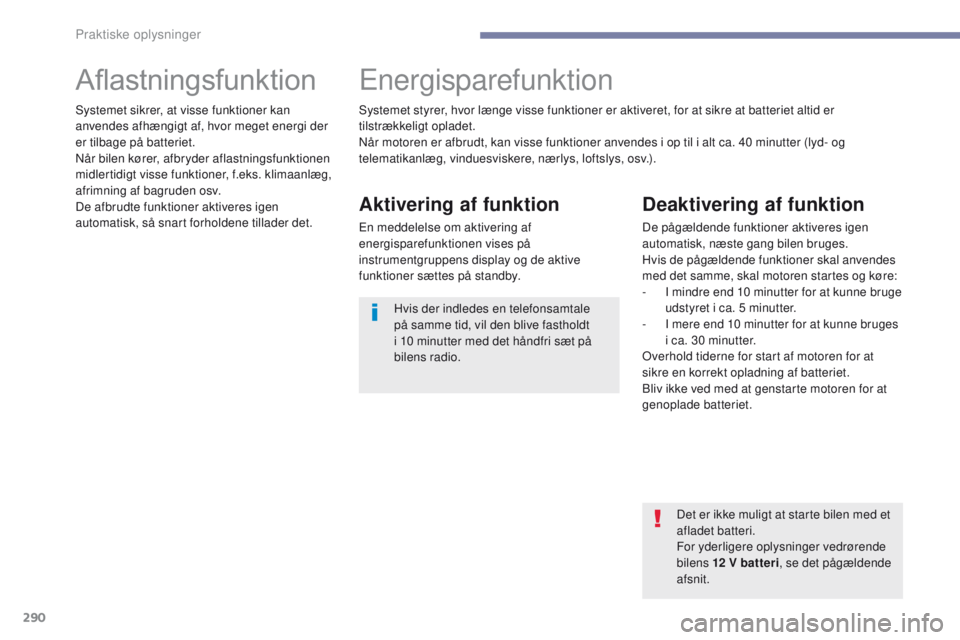PEUGEOT 3008 2017 Brugsanvisning (in Danish) 290
3008-2_da_Chap07_infos-pratiques_ed01-2016
Aflastningsfunktionenergisparefunktion
Aktivering af funktion
en meddelelse om aktivering af
energisparefunktionen vises på
instrumentgruppens display PEUGEOT 3008 2017 Brugsanvisning (in Danish) 290
3008-2_da_Chap07_infos-pratiques_ed01-2016
Aflastningsfunktionenergisparefunktion
Aktivering af funktion
en meddelelse om aktivering af
energisparefunktionen vises på
instrumentgruppens display