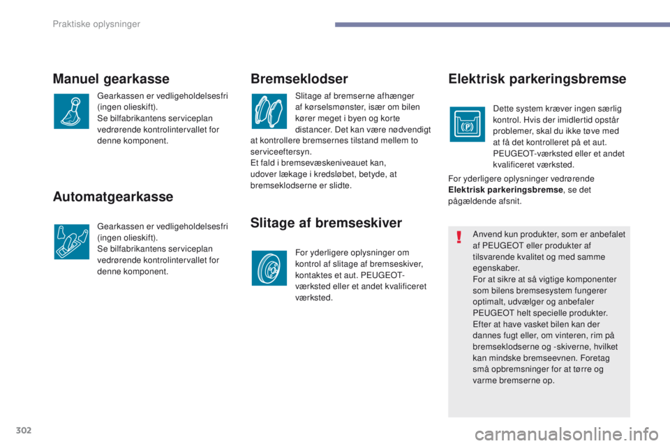 PEUGEOT 3008 2017 Brugsanvisning (in Danish) 302
3008-2_da_Chap07_infos-pratiques_ed01-2016
Automatgearkasse
gearkassen er vedligeholdelsesfri
(ingen olieskift).
Se bilfabrikantens serviceplan
vedrørende kontrolintervallet for
denne komponen PEUGEOT 3008 2017 Brugsanvisning (in Danish) 302
3008-2_da_Chap07_infos-pratiques_ed01-2016
Automatgearkasse
gearkassen er vedligeholdelsesfri
(ingen olieskift).
Se bilfabrikantens serviceplan
vedrørende kontrolintervallet for
denne komponen