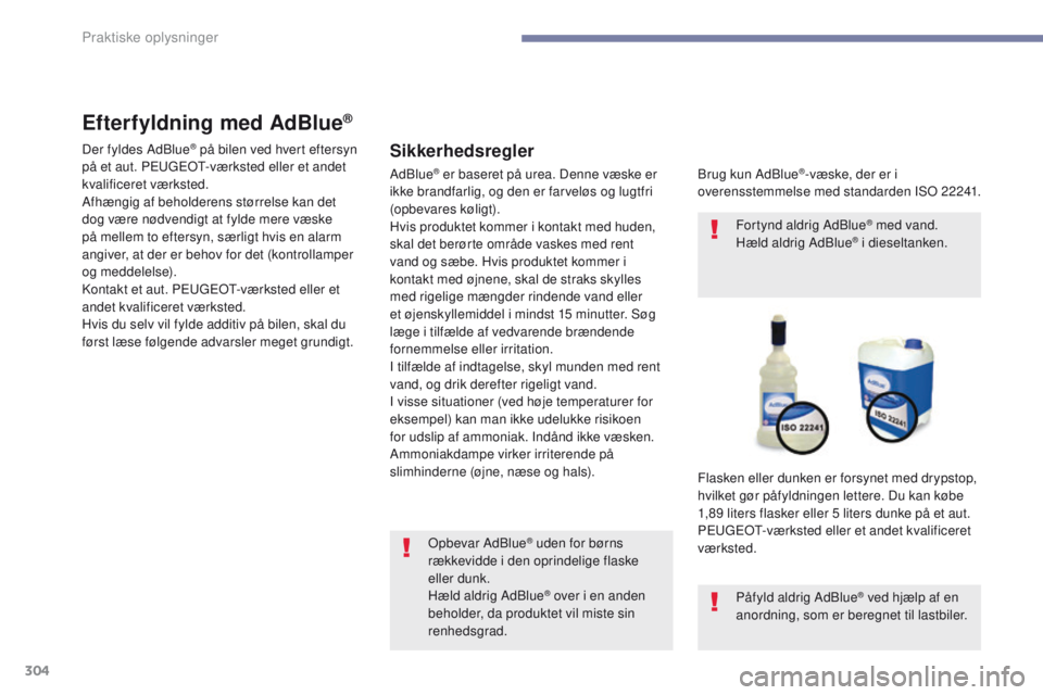 PEUGEOT 3008 2017 Brugsanvisning (in Danish) 304
3008-2_da_Chap07_infos-pratiques_ed01-2016
Efterfyldning med AdBlue®
Sikkerhedsregler
Brug kun AdBlue®-væske, der er i
overensstemmelse med standarden ISo 2 2241.
Flasken eller dunken er forsy PEUGEOT 3008 2017 Brugsanvisning (in Danish) 304
3008-2_da_Chap07_infos-pratiques_ed01-2016
Efterfyldning med AdBlue®
Sikkerhedsregler
Brug kun AdBlue®-væske, der er i
overensstemmelse med standarden ISo 2 2241.
Flasken eller dunken er forsy