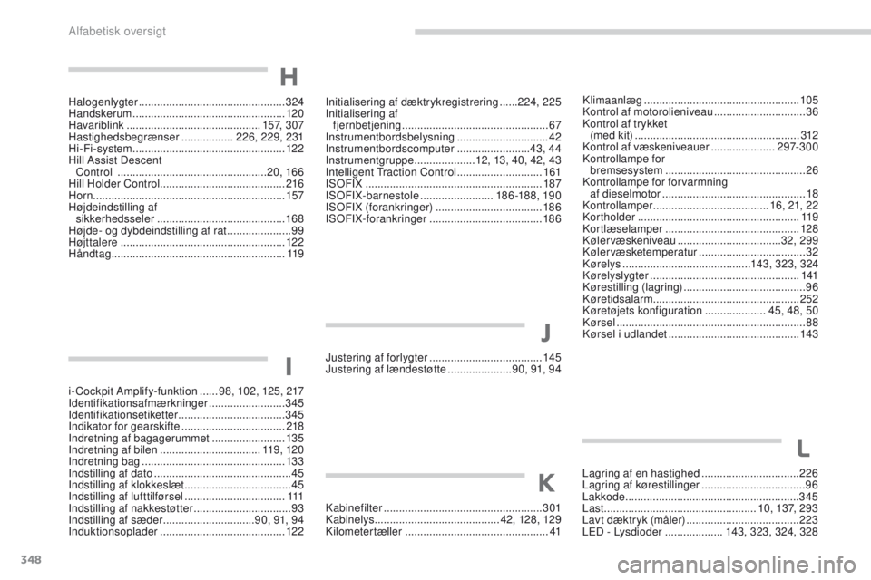 PEUGEOT 3008 2017 Brugsanvisning (in Danish) 348
3008-2_da_Chap11_index-alpha_ed01-2016
Initialisering af dæktrykregistrering ......224 , 225
Initialisering af fjernbetjening
................................................ 67
Instrumentbo PEUGEOT 3008 2017 Brugsanvisning (in Danish) 348
3008-2_da_Chap11_index-alpha_ed01-2016
Initialisering af dæktrykregistrering ......224 , 225
Initialisering af fjernbetjening
................................................ 67
Instrumentbo
