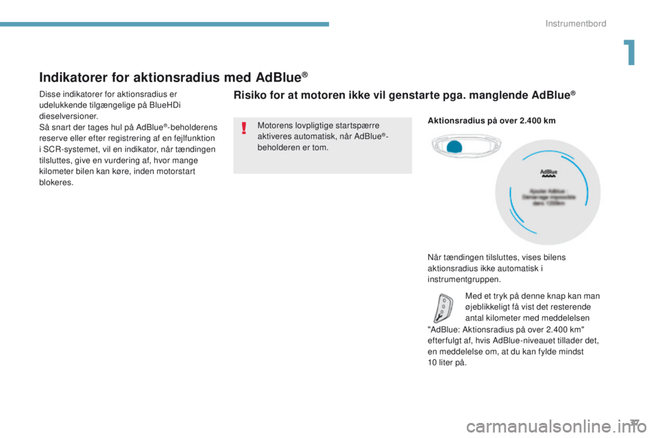 PEUGEOT 3008 2017 Brugsanvisning (in Danish) 37
3008-2_da_Chap01_instruments-de-bord_ed01-2016
Indikatorer for aktionsradius med AdBlue®
Disse indikatorer for aktionsradius er
udelukkende tilgængelige på BlueHDi
dieselversioner.
Så snart d PEUGEOT 3008 2017 Brugsanvisning (in Danish) 37
3008-2_da_Chap01_instruments-de-bord_ed01-2016
Indikatorer for aktionsradius med AdBlue®
Disse indikatorer for aktionsradius er
udelukkende tilgængelige på BlueHDi
dieselversioner.
Så snart d