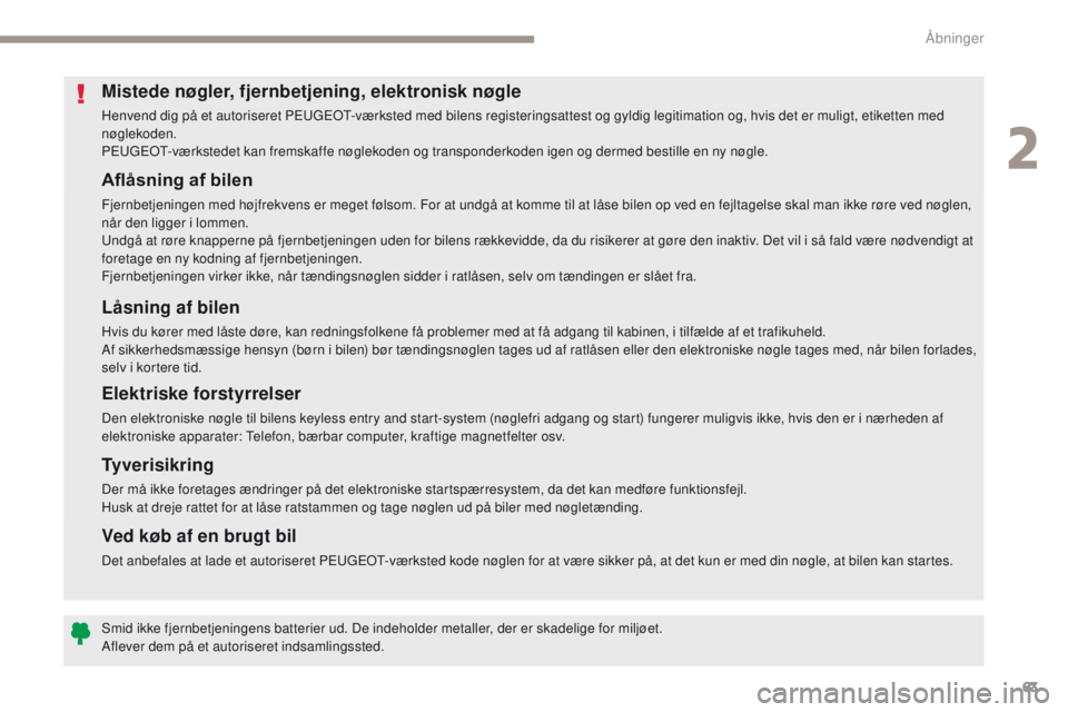 PEUGEOT 3008 2017 Brugsanvisning (in Danish) 63
3008-2_da_Chap02_ouvertures_ed01-2016
Aflåsning af bilen
Fjernbetjeningen med højfrekvens er meget følsom. For at undgå at komme til at låse bilen op ved en fejltagelse skal man ikke røre ved PEUGEOT 3008 2017 Brugsanvisning (in Danish) 63
3008-2_da_Chap02_ouvertures_ed01-2016
Aflåsning af bilen
Fjernbetjeningen med højfrekvens er meget følsom. For at undgå at komme til at låse bilen op ved en fejltagelse skal man ikke røre ved