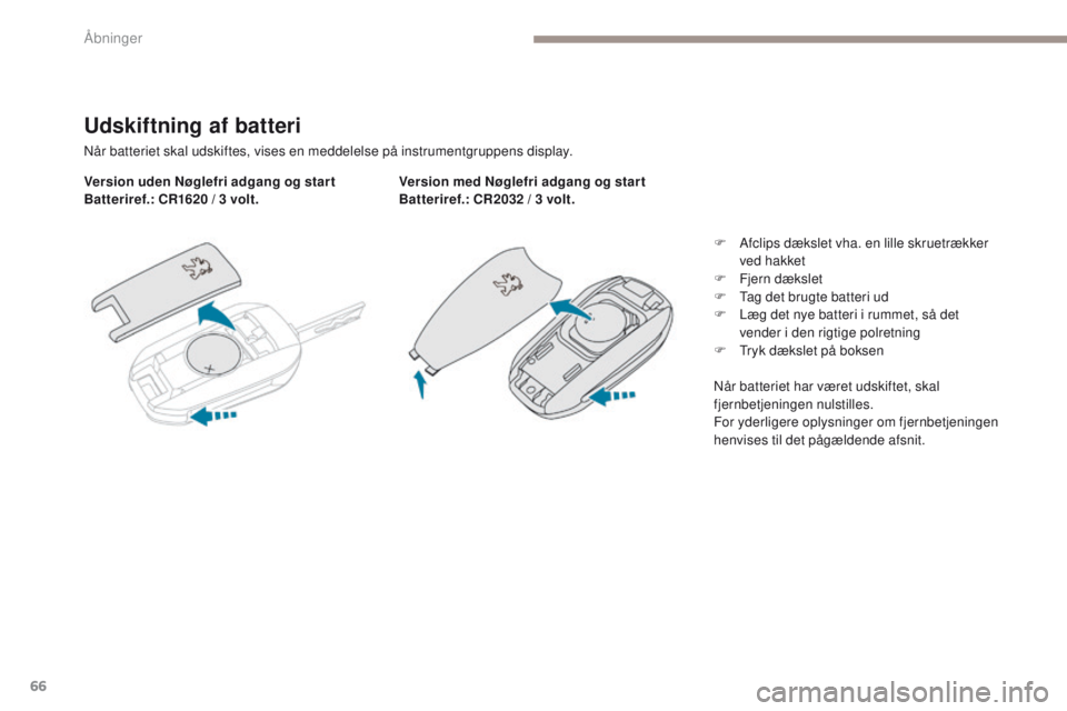 PEUGEOT 3008 2017 Brugsanvisning (in Danish) 66
3008-2_da_Chap02_ouvertures_ed01-2016
Udskiftning af batteri
Når batteriet skal udskiftes, vises en meddelelse på instrumentgruppens display.
Version uden Nøglefri adgang og star t
Batteriref.: PEUGEOT 3008 2017 Brugsanvisning (in Danish) 66
3008-2_da_Chap02_ouvertures_ed01-2016
Udskiftning af batteri
Når batteriet skal udskiftes, vises en meddelelse på instrumentgruppens display.
Version uden Nøglefri adgang og star t
Batteriref.: