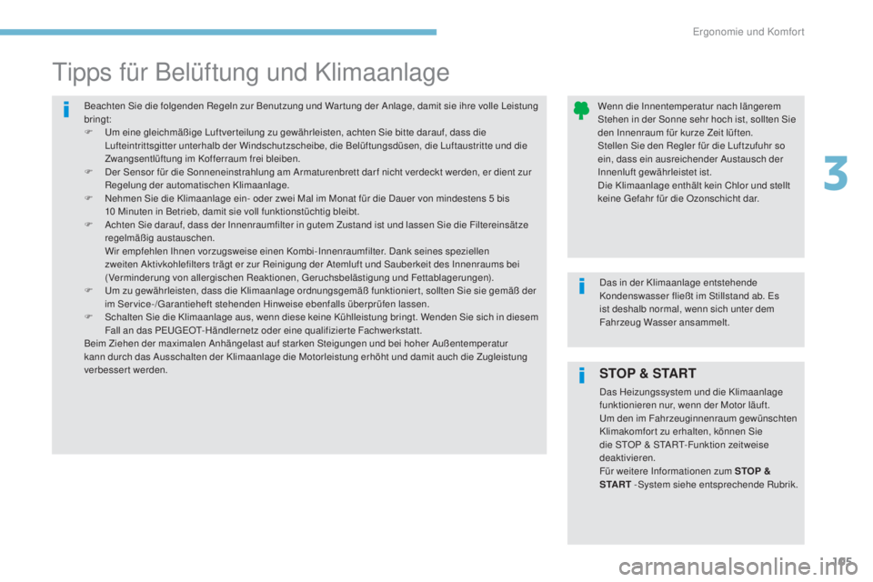 PEUGEOT 3008 2017 Betriebsanleitungen (in German) 105
3008-2_de_Chap03_ergonomie-et-confort_ed01-2016
STOP & START
Das Heizungssystem und die Klimaanlage
funktionieren nur, wenn der Motor läuft.
Um den im Fahrzeuginnenraum gewünschten
Klimakomfor PEUGEOT 3008 2017 Betriebsanleitungen (in German) 105
3008-2_de_Chap03_ergonomie-et-confort_ed01-2016
STOP & START
Das Heizungssystem und die Klimaanlage
funktionieren nur, wenn der Motor läuft.
Um den im Fahrzeuginnenraum gewünschten
Klimakomfor