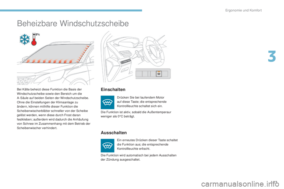 PEUGEOT 3008 2017  Betriebsanleitungen (in German) 117
3008-2_de_Chap03_ergonomie-et-confort_ed01-2016
Beheizbare Windschutzscheibe
Einschalten
Ausschalten
Drücken Sie bei laufendem Motor 
auf diese Taste; die entsprechende 
Kontrollleuchte schaltet 