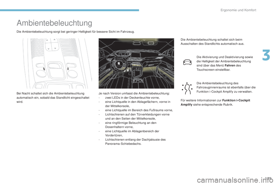 PEUGEOT 3008 2017  Betriebsanleitungen (in German) 129
3008-2_de_Chap03_ergonomie-et-confort_ed01-2016
Ambientebeleuchtung
Die Ambientebeleuchtung sorgt bei geringer Helligkeit für bessere Sicht im Fahrzeug.Die Ambientebeleuchtung schaltet sich beim 