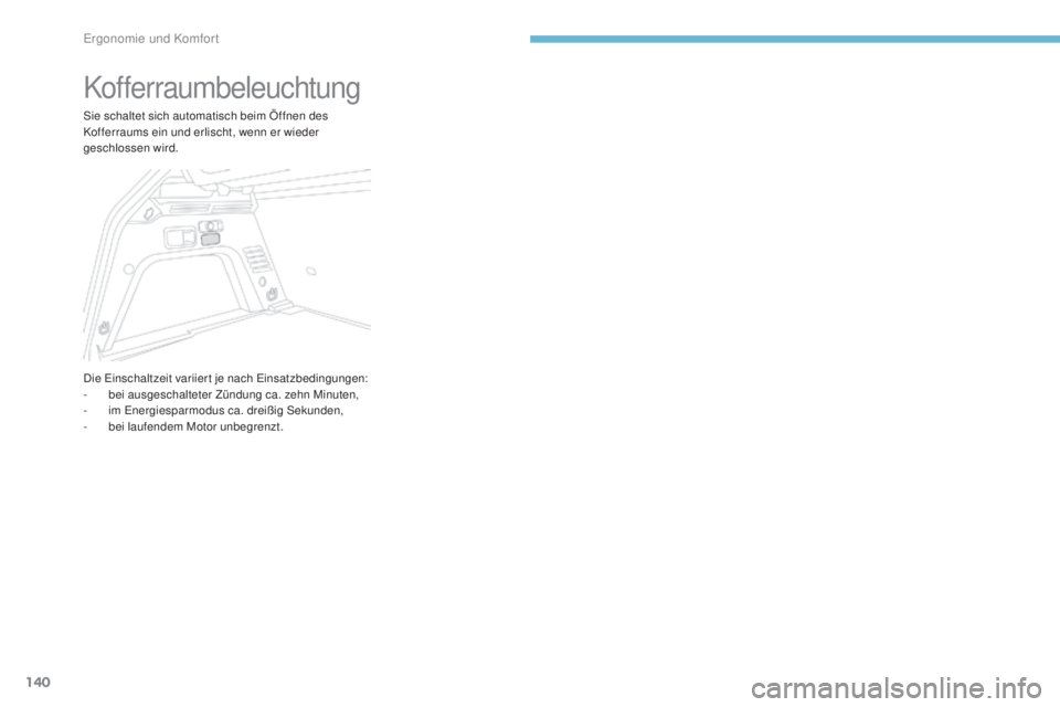 PEUGEOT 3008 2017 Betriebsanleitungen (in German) 140
3008-2_de_Chap03_ergonomie-et-confort_ed01-2016
Kofferraumbeleuchtung
Sie schaltet sich automatisch beim Öffnen des
Kofferraums ein und erlischt, wenn er wieder
geschlossen wird.
Die Einschaltz PEUGEOT 3008 2017 Betriebsanleitungen (in German) 140
3008-2_de_Chap03_ergonomie-et-confort_ed01-2016
Kofferraumbeleuchtung
Sie schaltet sich automatisch beim Öffnen des
Kofferraums ein und erlischt, wenn er wieder
geschlossen wird.
Die Einschaltz