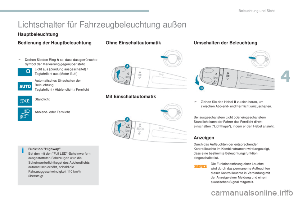 PEUGEOT 3008 2017 Betriebsanleitungen (in German) 141
3008-2_de_Chap04_eclairage-et-visibilite_ed01-2016
Ohne Einschaltautomatik
Mit Einschaltautomatik
F Drehen Sie den Ring A so, dass das gewünschte Symbol der Markierung gegenüber steht.
Lichtscha PEUGEOT 3008 2017 Betriebsanleitungen (in German) 141
3008-2_de_Chap04_eclairage-et-visibilite_ed01-2016
Ohne Einschaltautomatik
Mit Einschaltautomatik
F Drehen Sie den Ring A so, dass das gewünschte Symbol der Markierung gegenüber steht.
Lichtscha