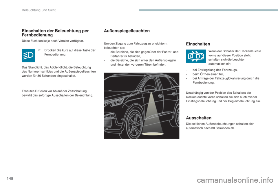 PEUGEOT 3008 2017 Betriebsanleitungen (in German) 148
3008-2_de_Chap04_eclairage-et-visibilite_ed01-2016
AußenspiegelleuchtenEinschalten
Unabhängig von der Position des Schalters der
Deckenleuchte vorne schalten sie sich auch mit der
Einstiegsbel PEUGEOT 3008 2017 Betriebsanleitungen (in German) 148
3008-2_de_Chap04_eclairage-et-visibilite_ed01-2016
AußenspiegelleuchtenEinschalten
Unabhängig von der Position des Schalters der
Deckenleuchte vorne schalten sie sich auch mit der
Einstiegsbel