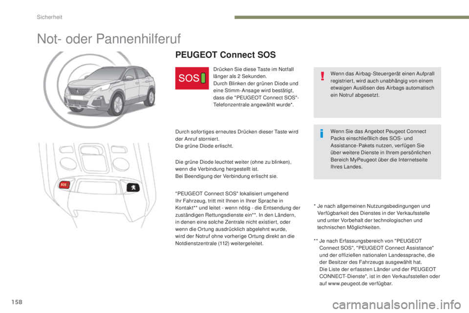 PEUGEOT 3008 2017 Betriebsanleitungen (in German) 158
3008-2_de_Chap05_securite_ed01-2016
Not- oder Pannenhilferuf
Wenn das Airbag-Steuergerät einen Aufprall
registriert, wird auch unabhängig von einem
etwaigen Auslösen des Airbags automatisch
PEUGEOT 3008 2017 Betriebsanleitungen (in German) 158
3008-2_de_Chap05_securite_ed01-2016
Not- oder Pannenhilferuf
Wenn das Airbag-Steuergerät einen Aufprall
registriert, wird auch unabhängig von einem
etwaigen Auslösen des Airbags automatisch