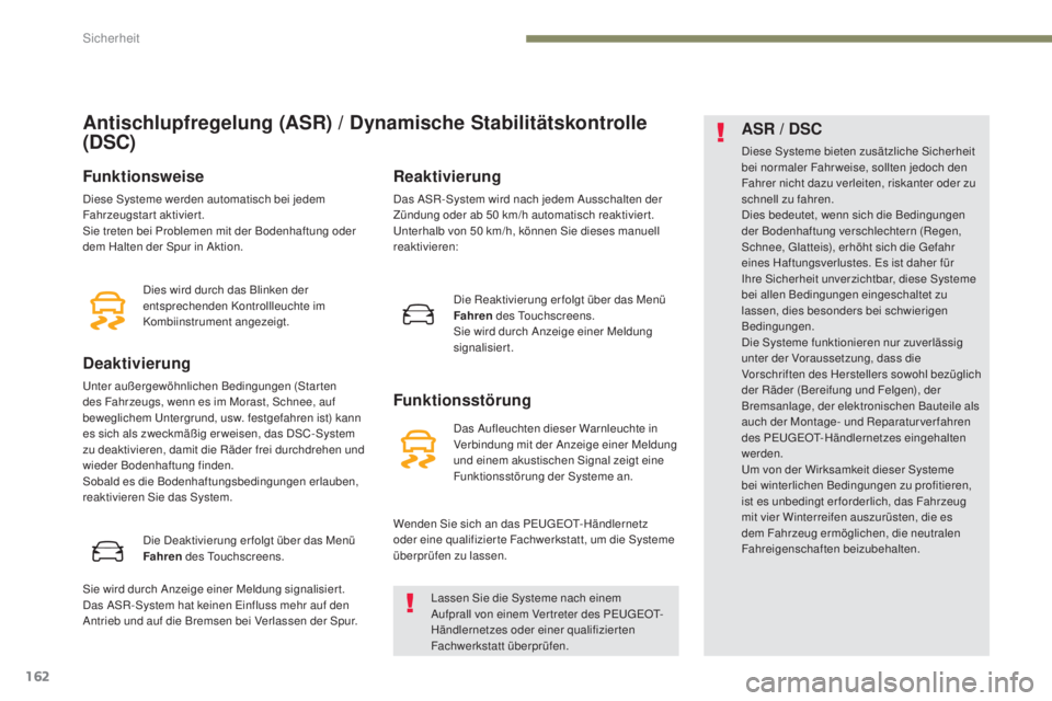 PEUGEOT 3008 2017  Betriebsanleitungen (in German) 162
3008-2_de_Chap05_securite_ed01-2016
Antischlupfregelung (ASR) / Dynamische Stabilitätskontrolle 
(DSC)
Funktionsweise
Diese Systeme werden automatisch bei jedem 
Fahrzeugstart aktiviert.
Sie tret