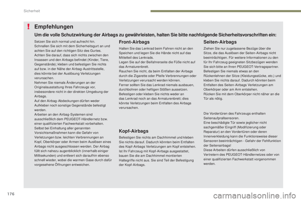 PEUGEOT 3008 2017 Betriebsanleitungen (in German) 176
3008-2_de_Chap05_securite_ed01-2016
Empfehlungen
Front-Airbags
Halten Sie das Lenkrad beim Fahren nicht an den
Speichen und legen Sie die Hände nicht auf das
Mittelteil des Lenkrads.
Legen Sie PEUGEOT 3008 2017 Betriebsanleitungen (in German) 176
3008-2_de_Chap05_securite_ed01-2016
Empfehlungen
Front-Airbags
Halten Sie das Lenkrad beim Fahren nicht an den
Speichen und legen Sie die Hände nicht auf das
Mittelteil des Lenkrads.
Legen Sie