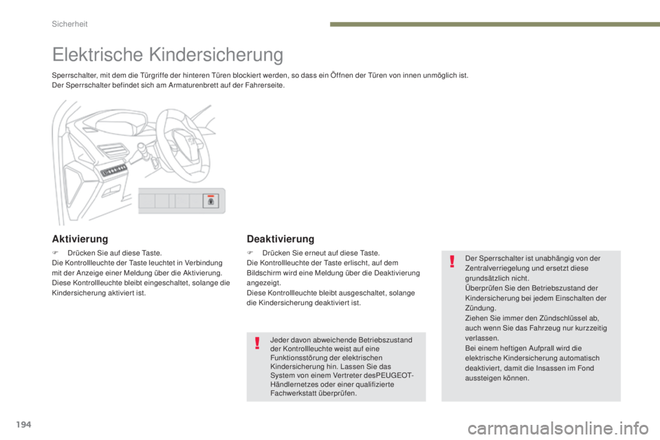 PEUGEOT 3008 2017 Betriebsanleitungen (in German) 194
3008-2_de_Chap05_securite_ed01-2016
Elektrische Kindersicherung
Sperrschalter, mit dem die Türgriffe der hinteren Türen blockier t werden, so dass ein Öffnen der Türen von innen unmöglich ist PEUGEOT 3008 2017 Betriebsanleitungen (in German) 194
3008-2_de_Chap05_securite_ed01-2016
Elektrische Kindersicherung
Sperrschalter, mit dem die Türgriffe der hinteren Türen blockier t werden, so dass ein Öffnen der Türen von innen unmöglich ist