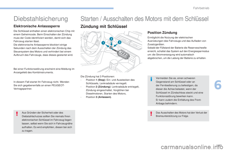 PEUGEOT 3008 2017 Betriebsanleitungen (in German) 197
3008-2_de_Chap06_conduite_ed01-2016
Die Zündung hat 3 Positionen:
- P osition 1
(Stop): Ein- und Ausstecken des
Schlüssels, Lenkradsäule verriegelt.
-
P
osition 2
(Zündung): Lenkra PEUGEOT 3008 2017 Betriebsanleitungen (in German) 197
3008-2_de_Chap06_conduite_ed01-2016
Die Zündung hat 3 Positionen:
- P osition 1
(Stop): Ein- und Ausstecken des
Schlüssels, Lenkradsäule verriegelt.
-
P
osition 2
(Zündung): Lenkra