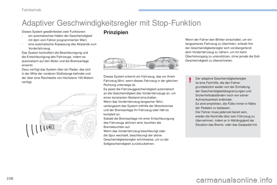 PEUGEOT 3008 2017 Betriebsanleitungen (in German) 238
3008-2_de_Chap06_conduite_ed01-2016
Adaptiver Geschwindigkeitsregler mit Stop-Funktion
Der adaptive Geschwindigkeitsregler
ist eine Fahrhilfe, die den Fahrer
grundsätzlich weder von der Einhalt PEUGEOT 3008 2017 Betriebsanleitungen (in German) 238
3008-2_de_Chap06_conduite_ed01-2016
Adaptiver Geschwindigkeitsregler mit Stop-Funktion
Der adaptive Geschwindigkeitsregler
ist eine Fahrhilfe, die den Fahrer
grundsätzlich weder von der Einhalt