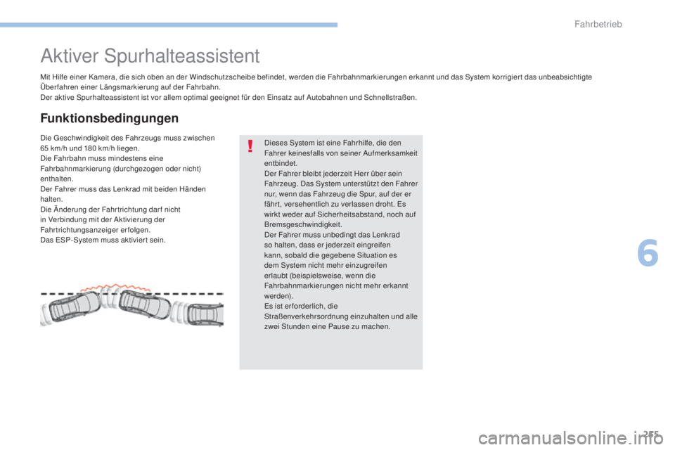 PEUGEOT 3008 2017 Betriebsanleitungen (in German) 255
3008-2_de_Chap06_conduite_ed01-2016
Aktiver Spurhalteassistent
Mit Hilfe einer Kamera, die sich oben an der Windschutzscheibe befindet, werden die Fahrbahnmarkierungen erkannt und das System korri PEUGEOT 3008 2017 Betriebsanleitungen (in German) 255
3008-2_de_Chap06_conduite_ed01-2016
Aktiver Spurhalteassistent
Mit Hilfe einer Kamera, die sich oben an der Windschutzscheibe befindet, werden die Fahrbahnmarkierungen erkannt und das System korri