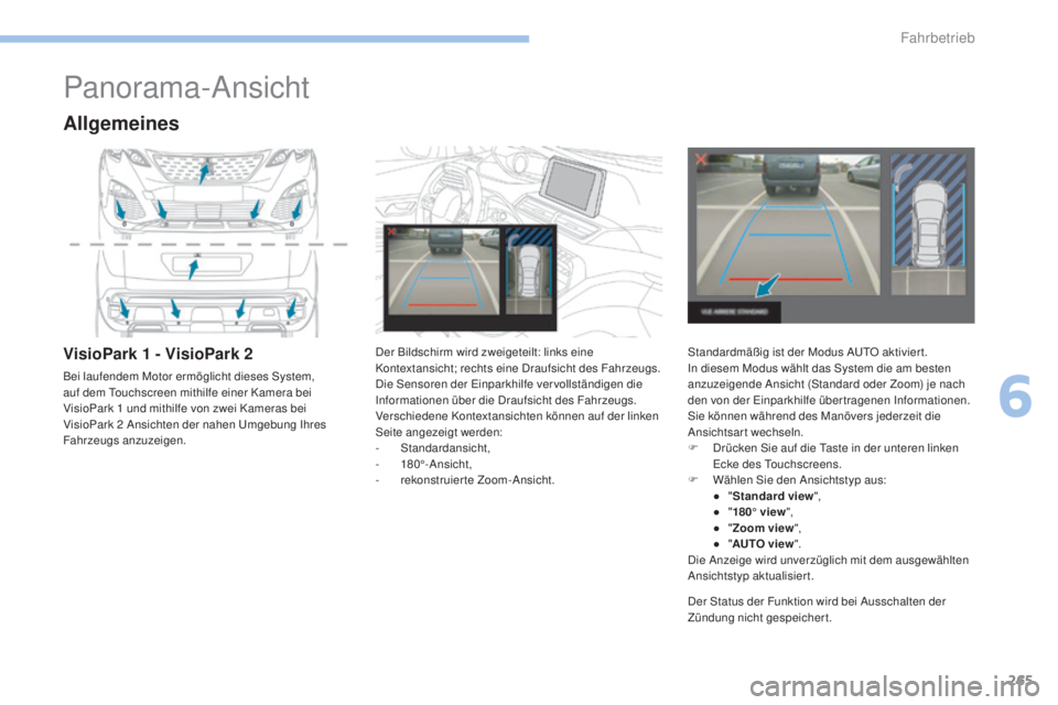 PEUGEOT 3008 2017 Betriebsanleitungen (in German) 265
3008-2_de_Chap06_conduite_ed01-2016
Panorama-Ansicht
Allgemeines
VisioPark 1 - VisioPark 2
Bei laufendem Motor ermöglicht dieses System,
auf dem Touchscreen mithilfe einer Kamera bei
VisioPark PEUGEOT 3008 2017 Betriebsanleitungen (in German) 265
3008-2_de_Chap06_conduite_ed01-2016
Panorama-Ansicht
Allgemeines
VisioPark 1 - VisioPark 2
Bei laufendem Motor ermöglicht dieses System,
auf dem Touchscreen mithilfe einer Kamera bei
VisioPark
