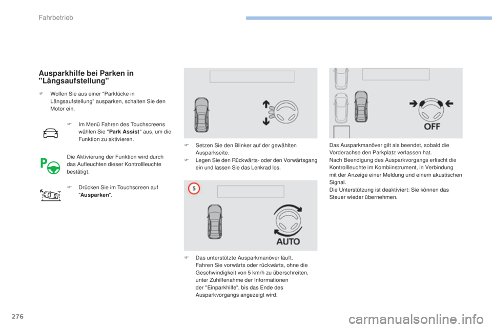 PEUGEOT 3008 2017 Betriebsanleitungen (in German) 276
3008-2_de_Chap06_conduite_ed01-2016
Ausparkhilfe bei Parken in
"Längsaufstellung"
F Im Menü Fahren des Touchscreens wählen Sie " Park Assist" aus, um die
Funktion zu aktiviere PEUGEOT 3008 2017 Betriebsanleitungen (in German) 276
3008-2_de_Chap06_conduite_ed01-2016
Ausparkhilfe bei Parken in
"Längsaufstellung"
F Im Menü Fahren des Touchscreens wählen Sie " Park Assist" aus, um die
Funktion zu aktiviere