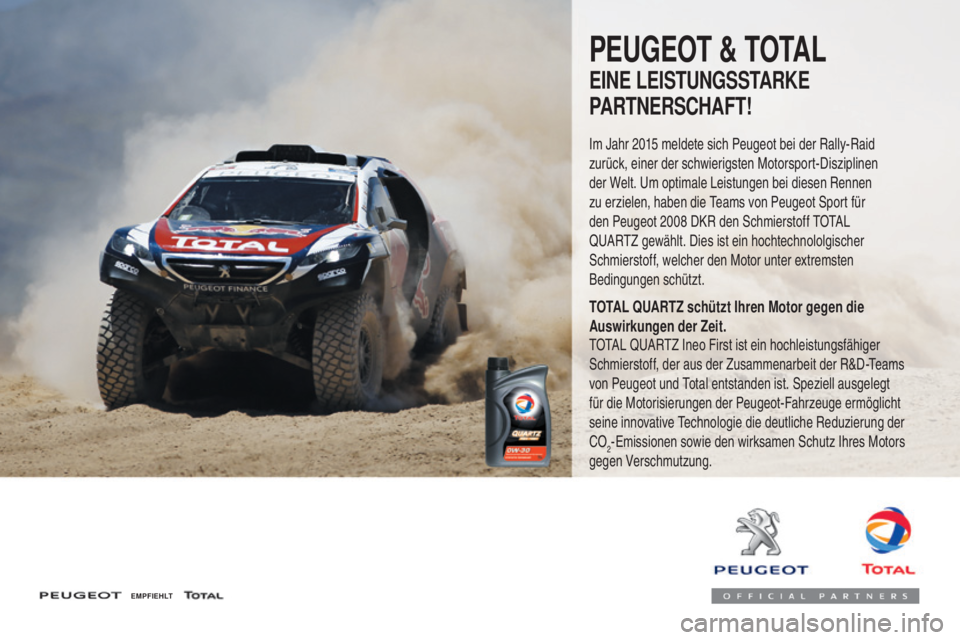 PEUGEOT 3008 2017 Betriebsanleitungen (in German) 3008-2_de_Chap07_infos-pratiques_ed01-2016
E M P F I E H LT
PEUGEOT & TOTAL
EINE LEISTUNGSSTARKE
PARTNERSCHAFT!
Im Jahr 2015 meldete sich Peugeot bei der Rally-Raid
z urück, einer der schwierigsten PEUGEOT 3008 2017 Betriebsanleitungen (in German) 3008-2_de_Chap07_infos-pratiques_ed01-2016
E M P F I E H LT
PEUGEOT & TOTAL
EINE LEISTUNGSSTARKE
PARTNERSCHAFT!
Im Jahr 2015 meldete sich Peugeot bei der Rally-Raid
z urück, einer der schwierigsten
