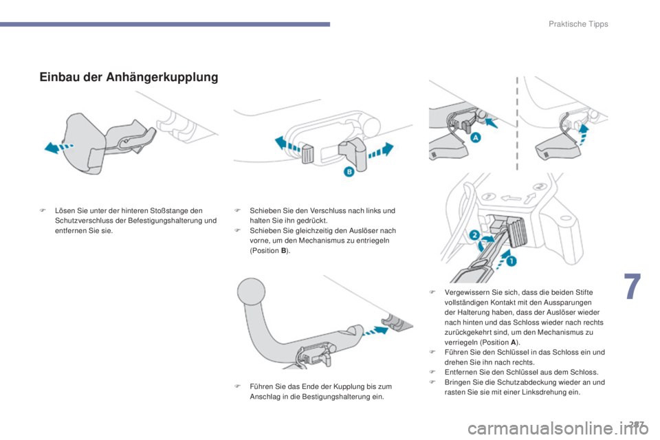 PEUGEOT 3008 2017 Betriebsanleitungen (in German) 287
3008-2_de_Chap07_infos-pratiques_ed01-2016
Einbau der Anhängerkupplung
F Lösen Sie unter der hinteren Stoßstange den Schutzverschluss der Befestigungshalterung und
entfernen Sie sie. F
S chie PEUGEOT 3008 2017 Betriebsanleitungen (in German) 287
3008-2_de_Chap07_infos-pratiques_ed01-2016
Einbau der Anhängerkupplung
F Lösen Sie unter der hinteren Stoßstange den Schutzverschluss der Befestigungshalterung und
entfernen Sie sie. F
S chie