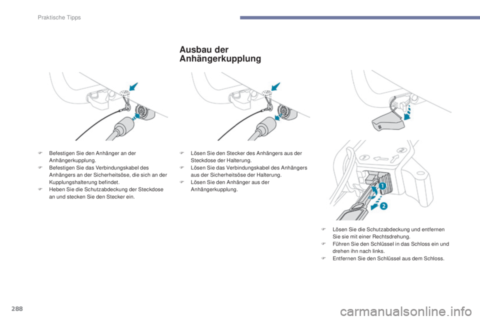 PEUGEOT 3008 2017 Betriebsanleitungen (in German) 288
3008-2_de_Chap07_infos-pratiques_ed01-2016
Ausbau der
Anhängerkupplung
F Befestigen Sie den Anhänger an der Anhängerkupplung.
F
B
efestigen Sie das Verbindungskabel des
Anhängers an der S PEUGEOT 3008 2017 Betriebsanleitungen (in German) 288
3008-2_de_Chap07_infos-pratiques_ed01-2016
Ausbau der
Anhängerkupplung
F Befestigen Sie den Anhänger an der Anhängerkupplung.
F
B
efestigen Sie das Verbindungskabel des
Anhängers an der S