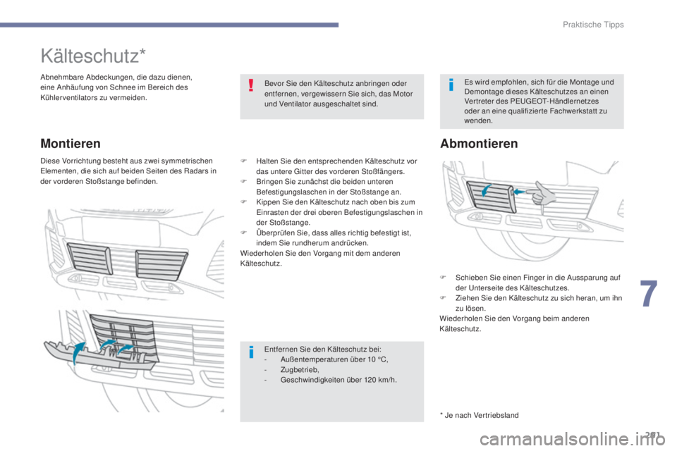 PEUGEOT 3008 2017 Betriebsanleitungen (in German) 291
3008-2_de_Chap07_infos-pratiques_ed01-2016
Kälteschutz*
Abnehmbare Abdeckungen, die dazu dienen,
eine Anhäufung von Schnee im Bereich des
Kühlerventilators zu vermeiden.Bevor Sie den Kältesc PEUGEOT 3008 2017 Betriebsanleitungen (in German) 291
3008-2_de_Chap07_infos-pratiques_ed01-2016
Kälteschutz*
Abnehmbare Abdeckungen, die dazu dienen,
eine Anhäufung von Schnee im Bereich des
Kühlerventilators zu vermeiden.Bevor Sie den Kältesc