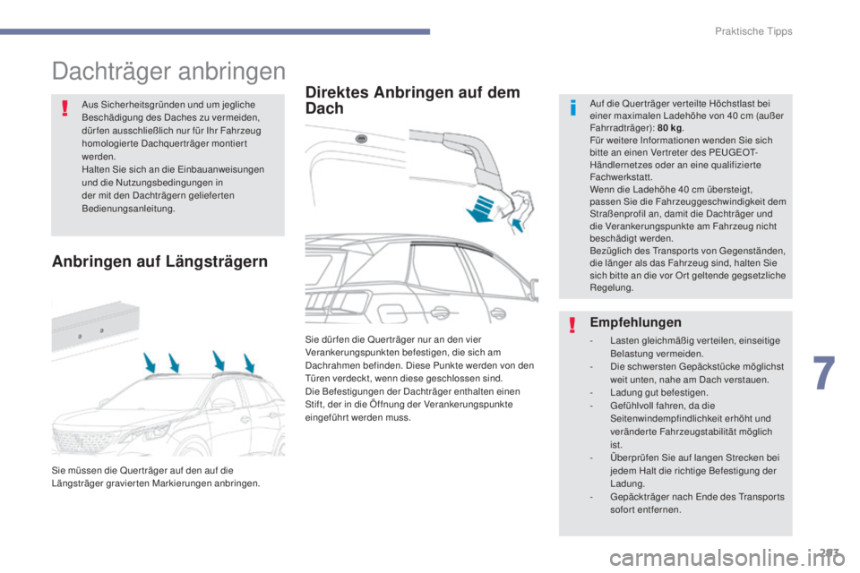 PEUGEOT 3008 2017 Betriebsanleitungen (in German) 293
3008-2_de_Chap07_infos-pratiques_ed01-2016
Dachträger anbringen
Direktes Anbringen auf dem
DachAuf die Quer träger ver teilte Höchstlast bei
einer maximalen Ladehöhe von 40 cm (außer
Fahr PEUGEOT 3008 2017 Betriebsanleitungen (in German) 293
3008-2_de_Chap07_infos-pratiques_ed01-2016
Dachträger anbringen
Direktes Anbringen auf dem
DachAuf die Quer träger ver teilte Höchstlast bei
einer maximalen Ladehöhe von 40 cm (außer
Fahr