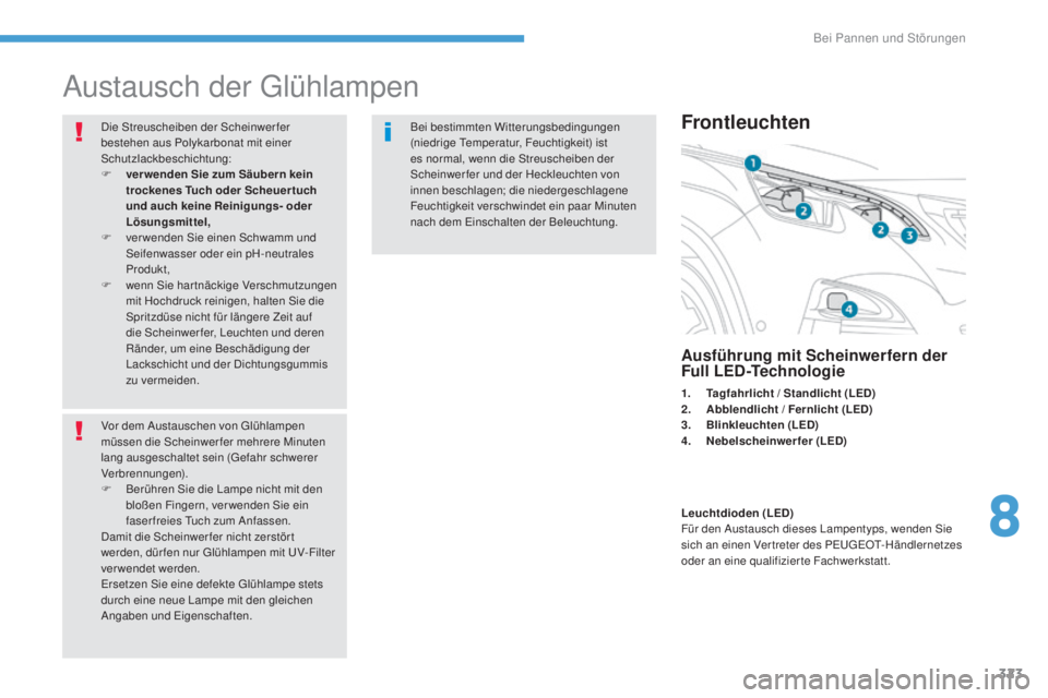 PEUGEOT 3008 2017 Betriebsanleitungen (in German) 323
3008-2_de_Chap08_en cas-de-panne_ed01-2016
Austausch der Glühlampen
Die Streuscheiben der Scheinwerfer
bestehen aus Polykarbonat mit einer
Schutzlackbeschichtung:
F
v
er wenden Sie zum Säube PEUGEOT 3008 2017 Betriebsanleitungen (in German) 323
3008-2_de_Chap08_en cas-de-panne_ed01-2016
Austausch der Glühlampen
Die Streuscheiben der Scheinwerfer
bestehen aus Polykarbonat mit einer
Schutzlackbeschichtung:
F
v
er wenden Sie zum Säube