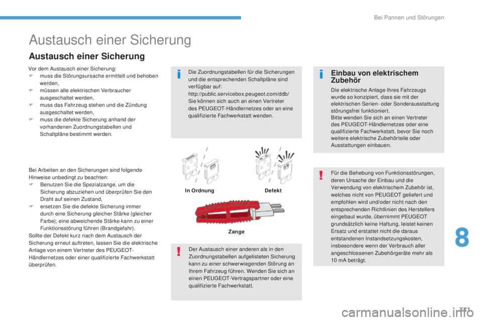 PEUGEOT 3008 2017 Betriebsanleitungen (in German) 331
3008-2_de_Chap08_en cas-de-panne_ed01-2016
Austausch einer Sicherung
Vor dem Austausch einer Sicherung:
F m uss die Störungsursache ermittelt und behoben
werden,
F
m
üssen alle elektrischen PEUGEOT 3008 2017 Betriebsanleitungen (in German) 331
3008-2_de_Chap08_en cas-de-panne_ed01-2016
Austausch einer Sicherung
Vor dem Austausch einer Sicherung:
F m uss die Störungsursache ermittelt und behoben
werden,
F
m
üssen alle elektrischen