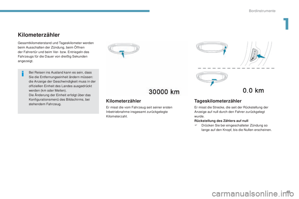 PEUGEOT 3008 2017  Betriebsanleitungen (in German) 41
3008-2_de_Chap01_instruments-de-bord_ed01-2016
Kilometerzähler
Bei Reisen ins Ausland kann es sein, dass 
Sie die Entfernungseinheit ändern müssen: 
die Anzeige der Geschwindigkeit muss in der 
