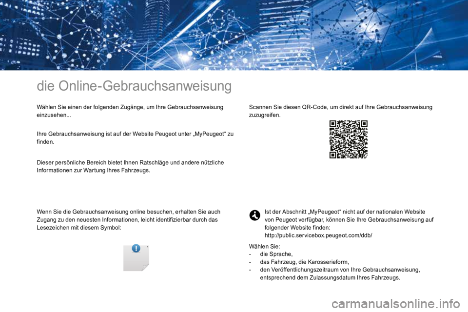 PEUGEOT 3008 2017  Betriebsanleitungen (in German) die Online-Gebrauchsanweisung
Wählen Sie einen der folgenden Zugänge, um Ihre Gebrauchsanweisung 
einzusehen...
Wenn Sie die Gebrauchsanweisung online besuchen, erhalten Sie auch 
Zugang zu den neue