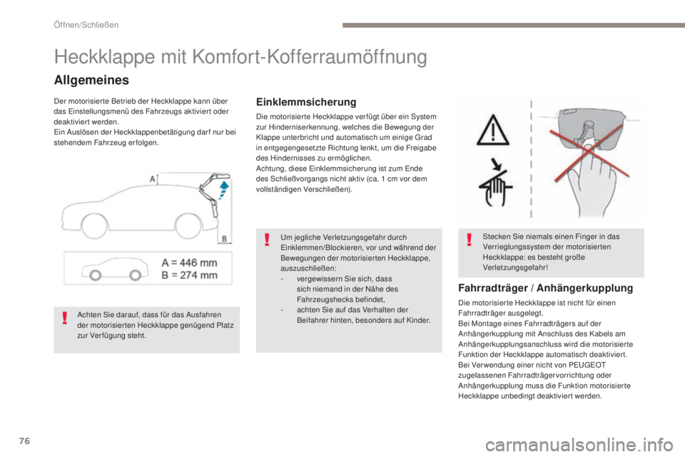 PEUGEOT 3008 2017  Betriebsanleitungen (in German) 76
3008-2_de_Chap02_ouvertures_ed01-2016
Heckklappe mit Komfort-Kofferraumöffnung
Allgemeines
Der motorisier te Betrieb der Heckklappe kann über 
das Einstellungsmenü des Fahrzeugs aktiviert oder 
