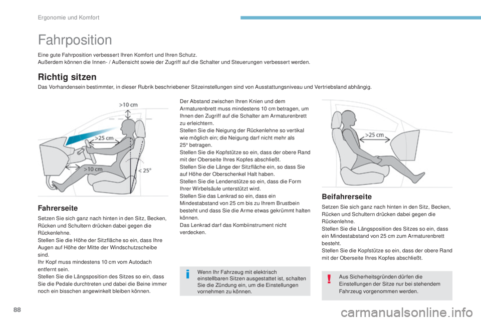 PEUGEOT 3008 2017  Betriebsanleitungen (in German) 88
3008-2_de_Chap03_ergonomie-et-confort_ed01-2016
Fahrposition
Eine gute Fahrposition verbesser t Ihren Komfor t und Ihren Schutz.
Außerdem können die Innen- / Außensicht sowie der Zugriff auf die