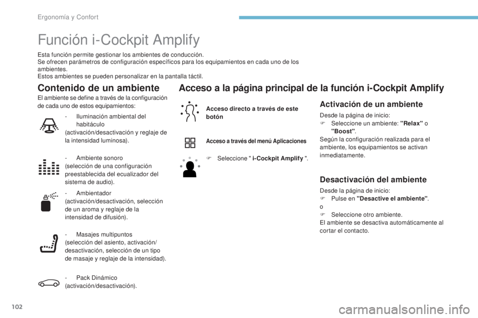 PEUGEOT 3008 2017  Manual del propietario (in Spanish) 102
3008-2_es_Chap03_ergonomie-et-confort_ed01-2016
Función i-Cockpit Amplify
Esta función permite gestionar los ambientes de conducción.
Se ofrecen parámetros de configuración específicos para 