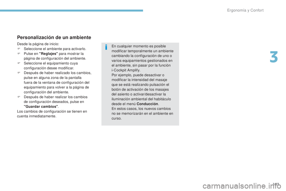 PEUGEOT 3008 2017  Manual del propietario (in Spanish) 103
3008-2_es_Chap03_ergonomie-et-confort_ed01-2016
Personalización de un ambiente
Desde la página de inicio:
F Sel eccione el ambiente para activarlo.
F
 
P
 ulse en "Reglajes"  para mostra